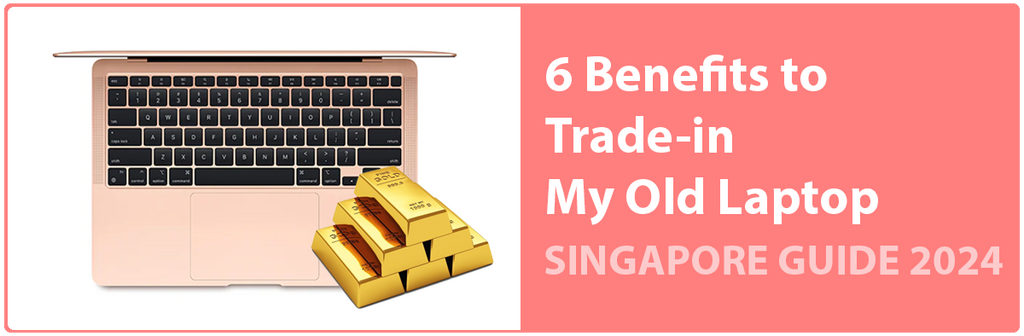 Upgrade Smart: 6 Benefits of Trading in My Old Laptop | Playforce Singapore 2024