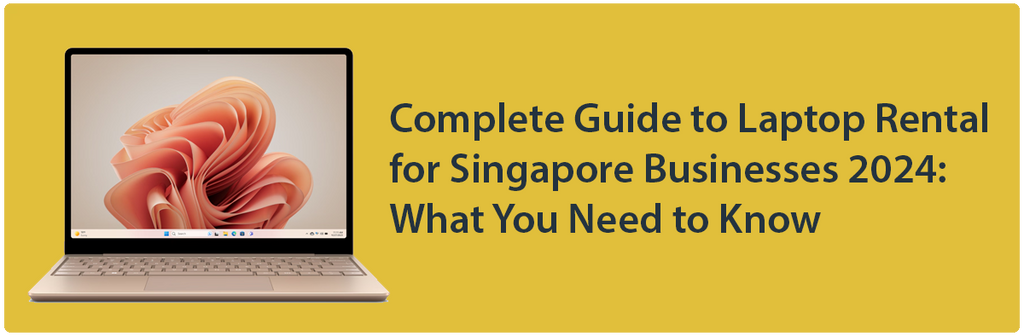 Complete Guide to Laptop Rentals for Singapore Businesses 2024: What You Need to Know